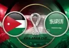 تعرف على موعد مباراة السعودية ضد الأردن في نصف نهائي كأس العرب 2025 والقنوات الناقلة المباشرة