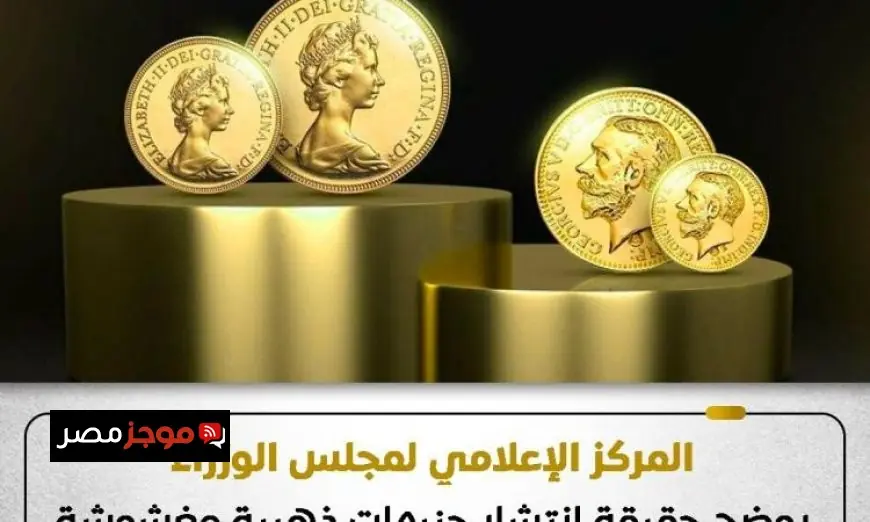 الحكومة تؤكد عدم صحة انتشار جنيهات ذهبية مزيفة في الأسواق بسبب ضعف الرقابة