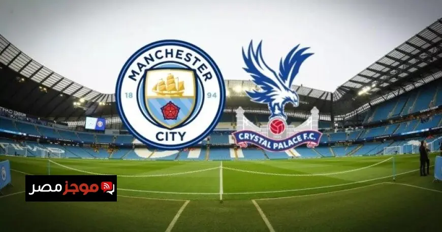 تابعوا البث المباشر لمباراة مانشستر سيتي ضد كريستال بالاس في الدوري الإنجليزي الممتاز