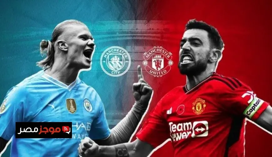 تعرف على موعد مباراة مانشستر يونايتد ضد مانشستر سيتي في الدوري الإنجليزي والقنوات الناقلة لمتابعتها
