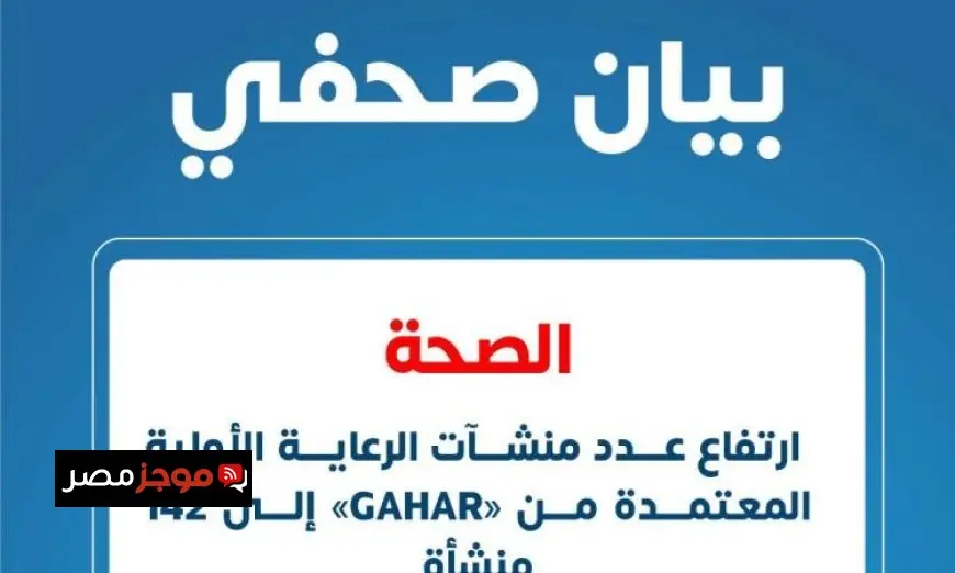 ارتفاع عدد مراكز الرعاية الأولية المعتمدة من GAHAR إلى 142 منشأة وفق وزارة الصحة