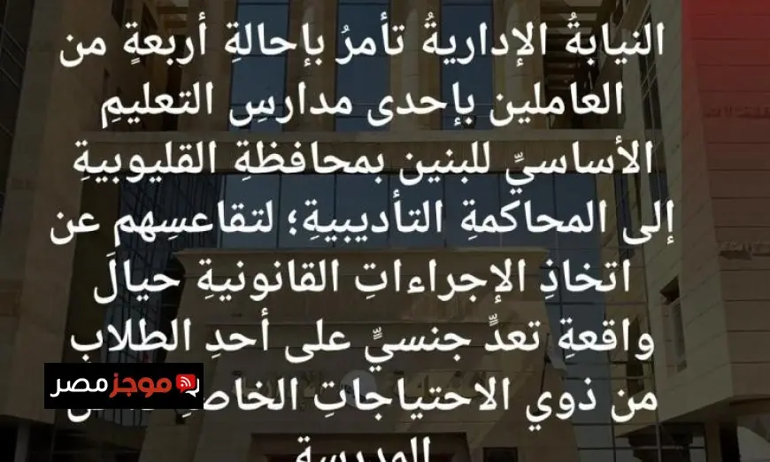 إحالة 4 موظفين في مدرسة بالقليوبية للمحاكمة التأديبية من قبل النيابة الإدارية